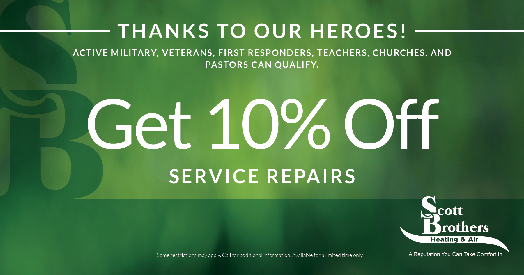 Thanks to our heroes! Active military and veterans, first responders, teachers, churches, and pastors can qualify. Get 10% off off service repairs. Some restrictions may apply. Call for additional information. Available for a limited only.