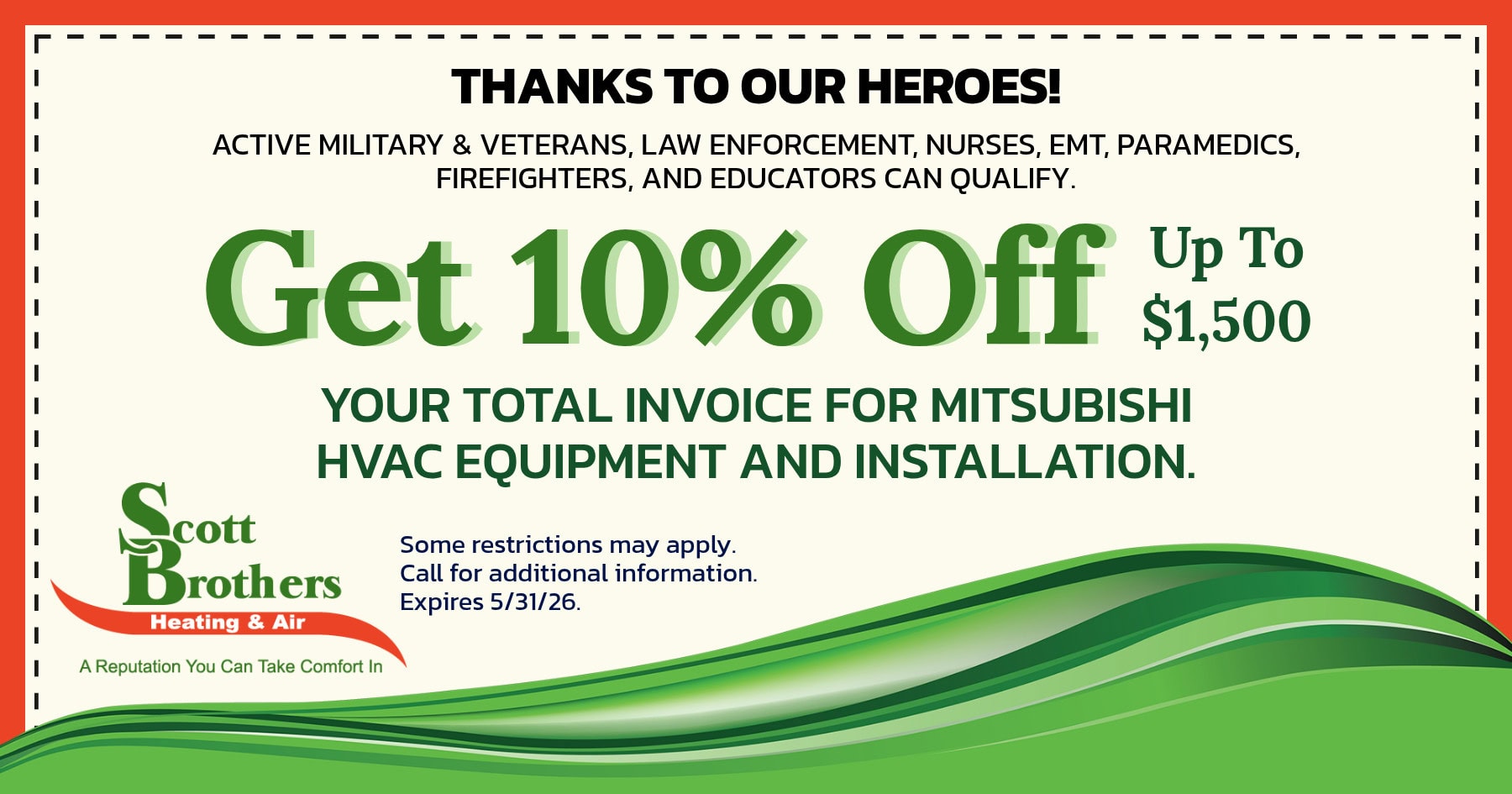 Get 10% Off, up to $1,500, YOUR TOTAL INVOICE FOR MITSUBISHI HVAC EQUIPMENT AND INSTALLATION. Some restrictions may apply. Call for additional information. Expires 5/31/26.
